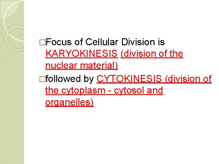 �Focus of Cellular Division is KARYOKINESIS (division of the nuclear material) �followed by CYTOKINESIS