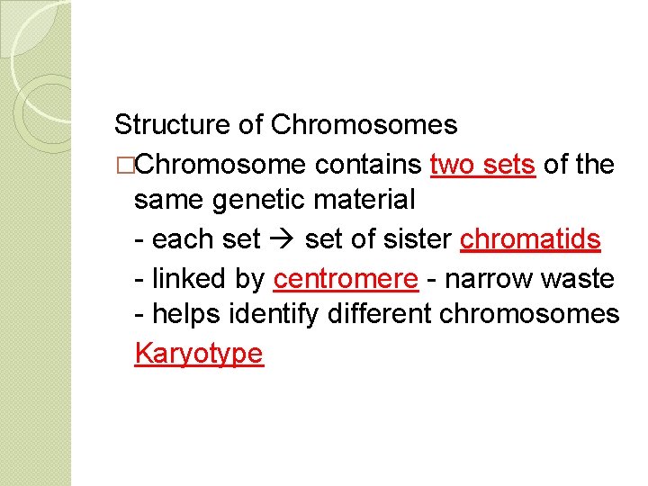 Structure of Chromosomes �Chromosome contains two sets of the same genetic material - each