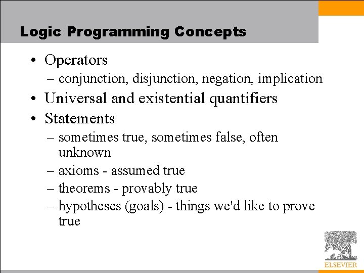 Logic Programming Concepts • Operators – conjunction, disjunction, negation, implication • Universal and existential