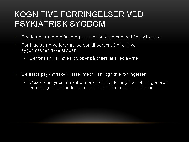 KOGNITIVE FORRINGELSER VED PSYKIATRISK SYGDOM • Skaderne er mere diffuse og rammer bredere end KOGNITIVE FORRINGELSER VED PSYKIATRISK SYGDOM • Skaderne er mere diffuse og rammer bredere end