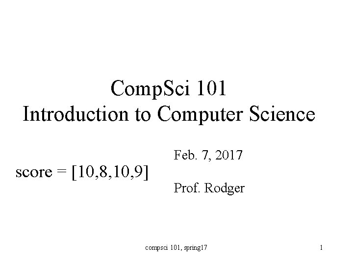 Comp. Sci 101 Introduction to Computer Science score = [10, 8, 10, 9] Feb.