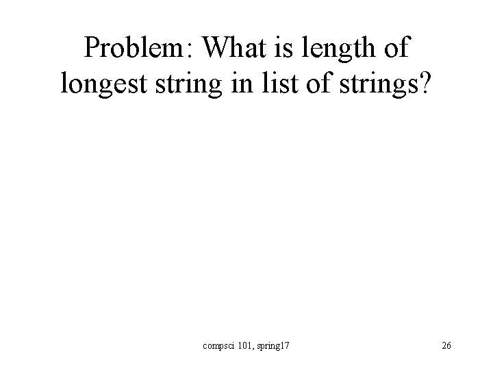 Problem: What is length of longest string in list of strings? compsci 101, spring