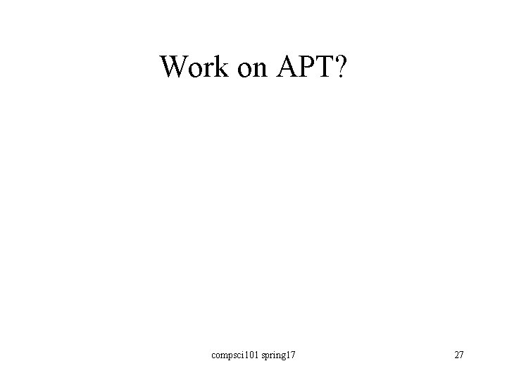 Work on APT? compsci 101 spring 17 27 