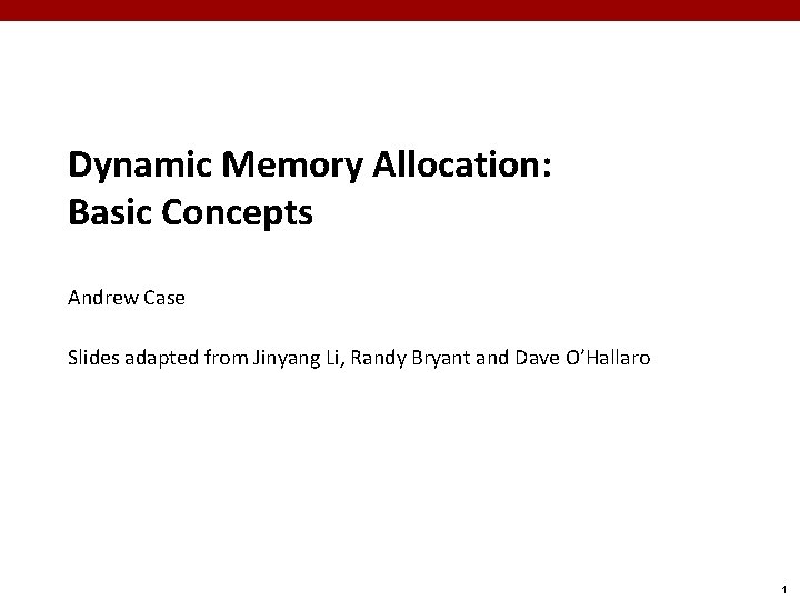 Dynamic Memory Allocation: Basic Concepts Andrew Case Slides adapted from Jinyang Li, Randy Bryant
