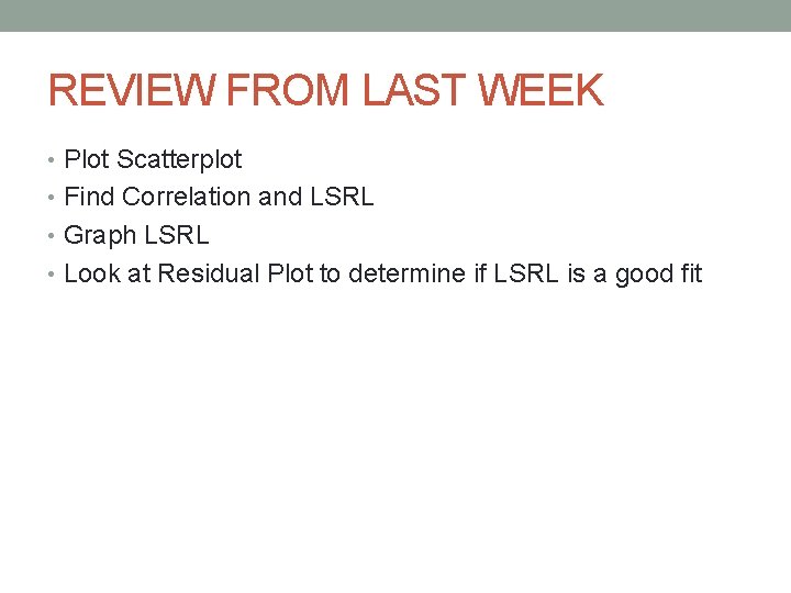 REVIEW FROM LAST WEEK • Plot Scatterplot • Find Correlation and LSRL • Graph