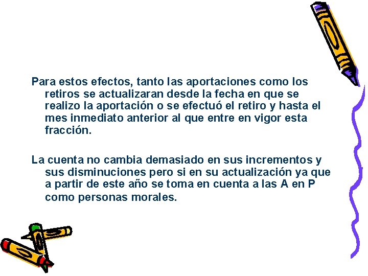 Para estos efectos, tanto las aportaciones como los retiros se actualizaran desde la fecha