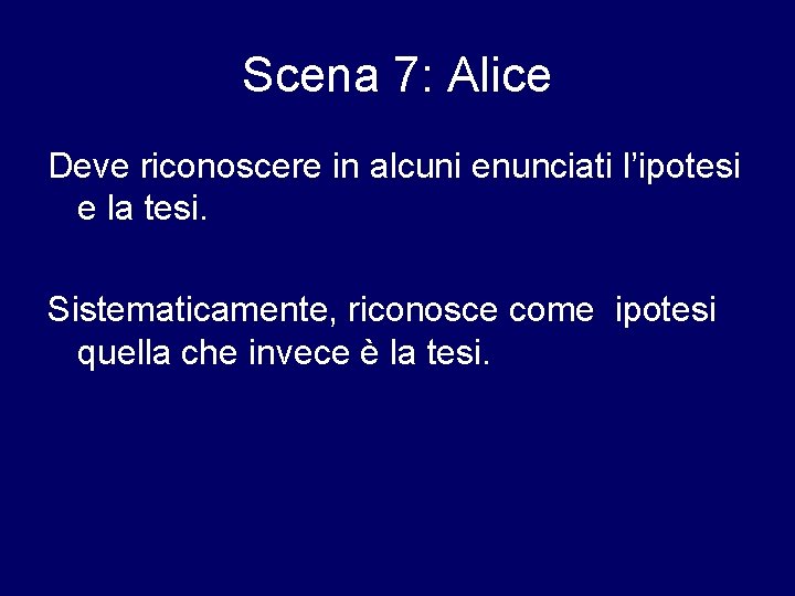 Scena 7: Alice Deve riconoscere in alcuni enunciati l’ipotesi e la tesi. Sistematicamente, riconosce