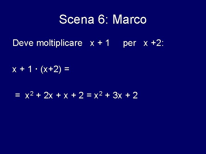 Scena 6: Marco Deve moltiplicare x + 1 per x +2: x + 1