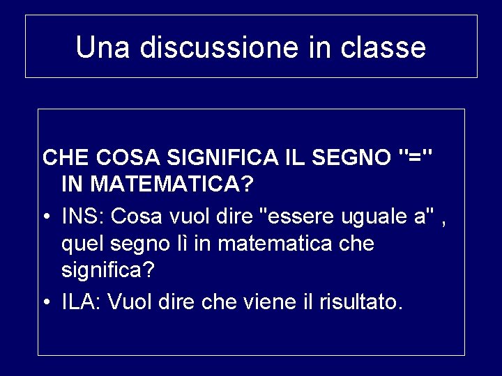 Una discussione in classe CHE COSA SIGNIFICA IL SEGNO "=" IN MATEMATICA? • INS: