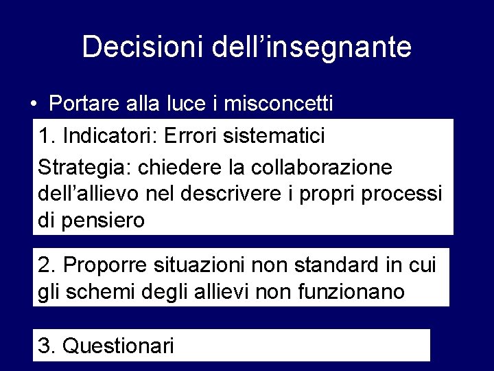 Decisioni dell’insegnante • Portare alla luce i misconcetti 1. Indicatori: Errori sistematici Strategia: chiedere