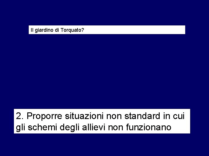 Il giardino di Torquato? 2. Proporre situazioni non standard in cui gli schemi degli