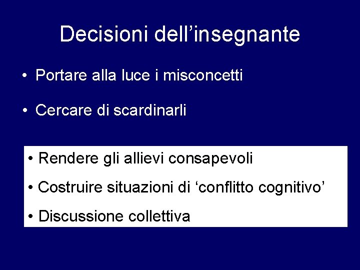 Decisioni dell’insegnante • Portare alla luce i misconcetti • Cercare di scardinarli • Rendere