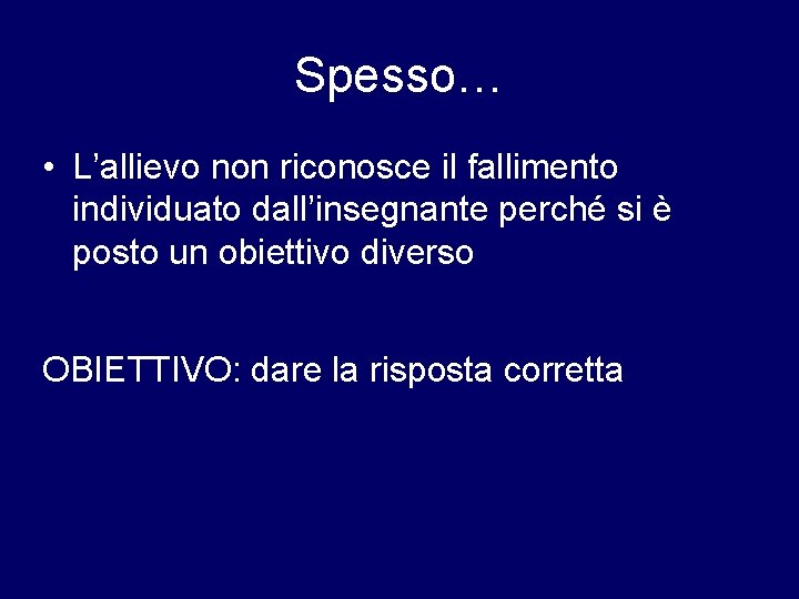 Spesso… • L’allievo non riconosce il fallimento individuato dall’insegnante perché si è posto un