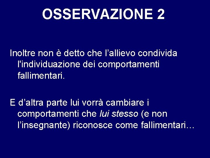 OSSERVAZIONE 2 Inoltre non è detto che l’allievo condivida l'individuazione dei comportamenti fallimentari. E