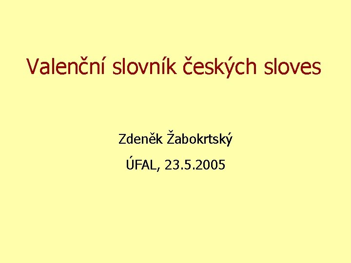 Valenční slovník českých sloves Zdeněk Žabokrtský ÚFAL, 23. 5. 2005 