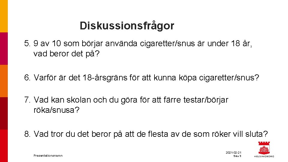 Diskussionsfrågor 5. 9 av 10 som börjar använda cigaretter/snus är under 18 år, vad