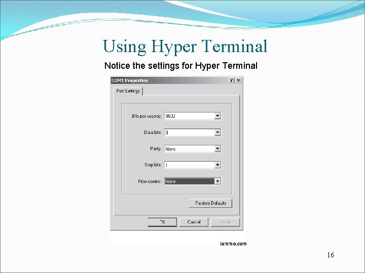 Using Hyper Terminal Notice the settings for Hyper Terminal 16 
