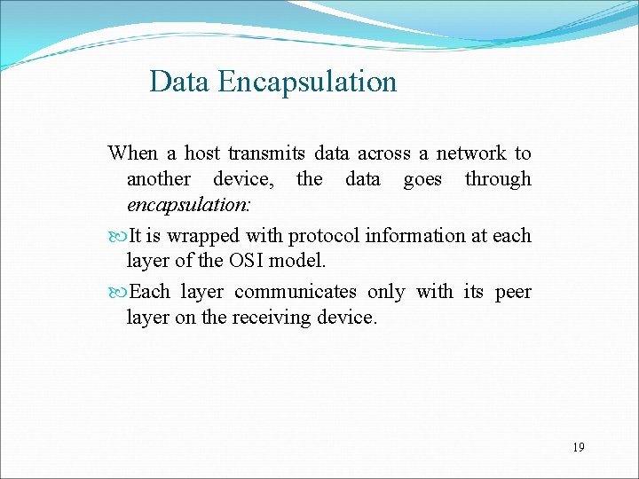 Data Encapsulation When a host transmits data across a network to another device, the