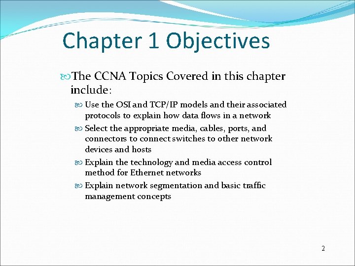 Chapter 1 Objectives The CCNA Topics Covered in this chapter include: Use the OSI