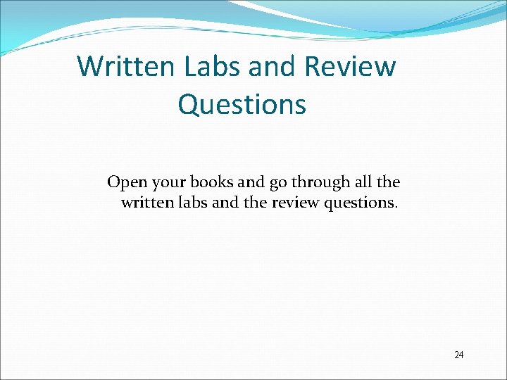 Written Labs and Review Questions Open your books and go through all the written