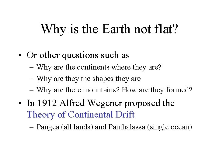 Why is the Earth not flat? • Or other questions such as – Why