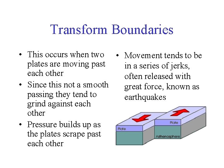 Transform Boundaries • This occurs when two • Movement tends to be plates are