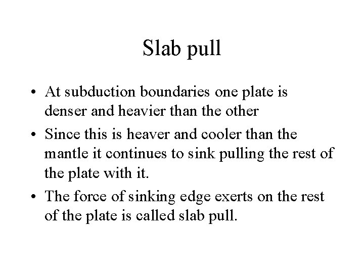 Slab pull • At subduction boundaries one plate is denser and heavier than the