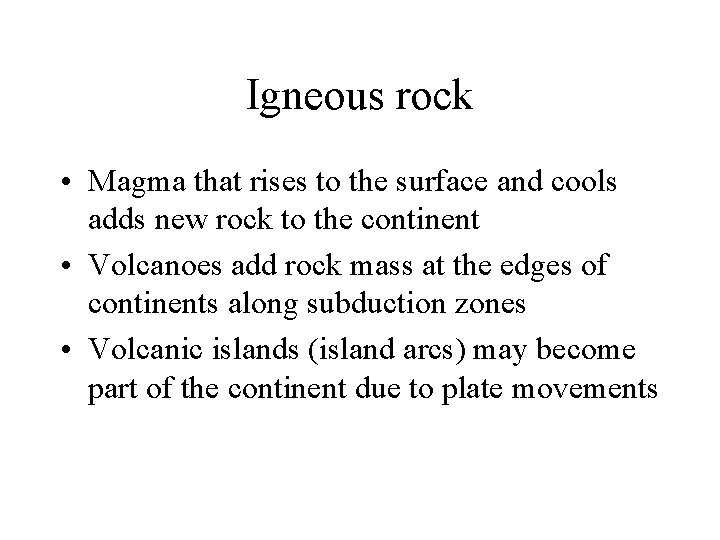 Igneous rock • Magma that rises to the surface and cools adds new rock