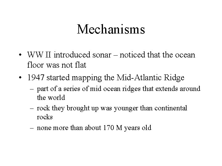 Mechanisms • WW II introduced sonar – noticed that the ocean floor was not