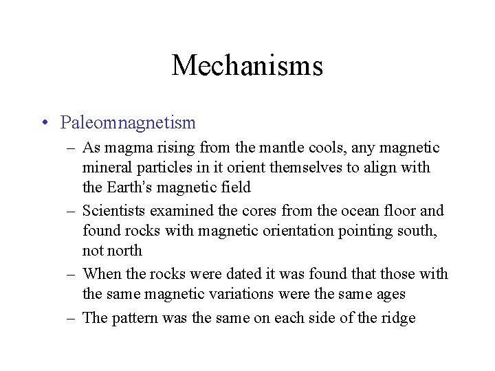 Mechanisms • Paleomnagnetism – As magma rising from the mantle cools, any magnetic mineral