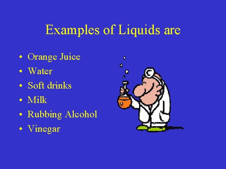 Examples of Liquids are • • • Orange Juice Water Soft drinks Milk Rubbing