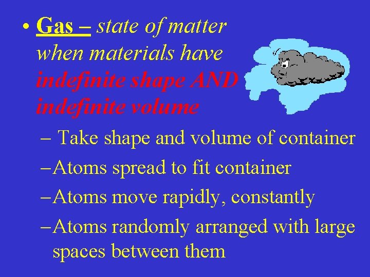  • Gas – state of matter when materials have indefinite shape AND indefinite