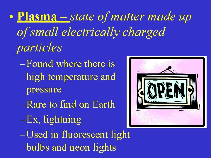  • Plasma – state of matter made up of small electrically charged particles