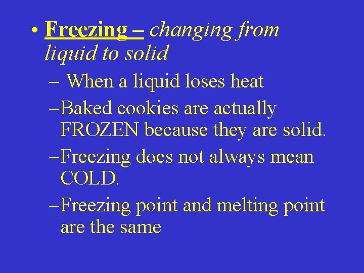  • Freezing – changing from liquid to solid – When a liquid loses