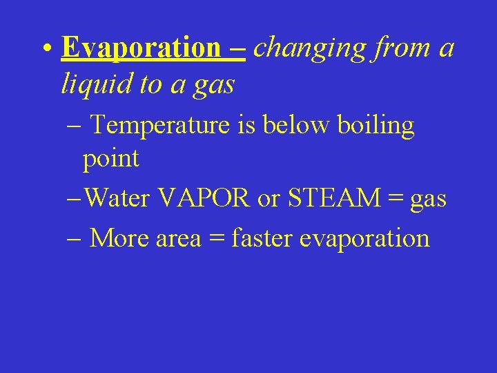  • Evaporation – changing from a liquid to a gas – Temperature is