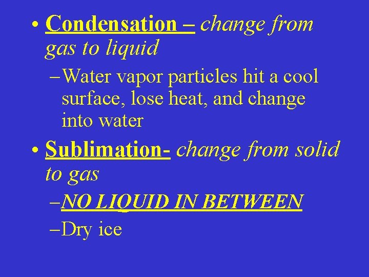  • Condensation – change from gas to liquid – Water vapor particles hit