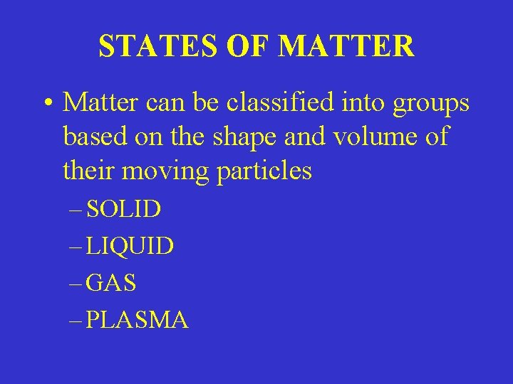 STATES OF MATTER • Matter can be classified into groups based on the shape