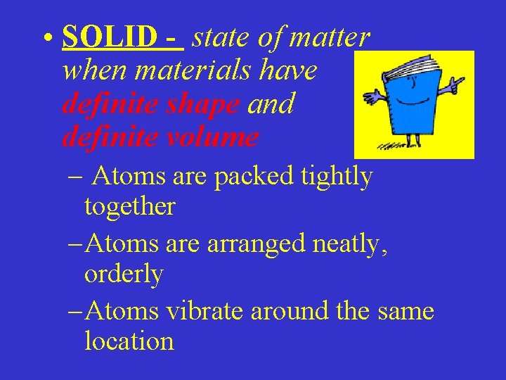  • SOLID - state of matter when materials have definite shape and definite