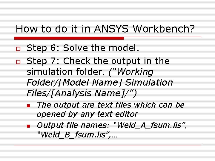 How to do it in ANSYS Workbench? o o Step 6: Solve the model. How to do it in ANSYS Workbench? o o Step 6: Solve the model.