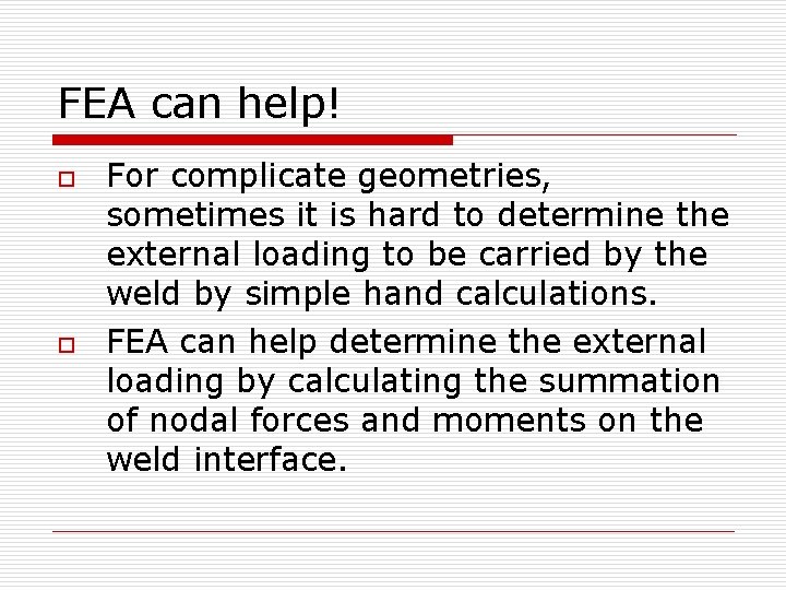 FEA can help! o o For complicate geometries, sometimes it is hard to determine