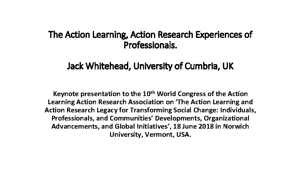 The Action Learning, Action Research Experiences of Professionals. Jack Whitehead, University of Cumbria, UK