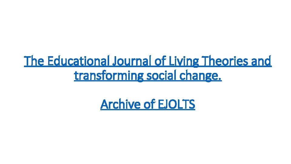 The Educational Journal of Living Theories and transforming social change. Archive of EJOLTS 