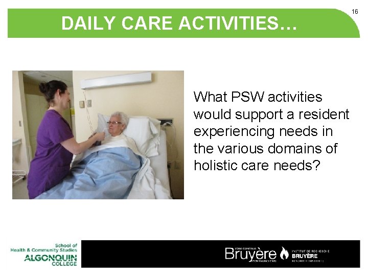 DAILY CARE ACTIVITIES… What PSW activities would support a resident experiencing needs in the