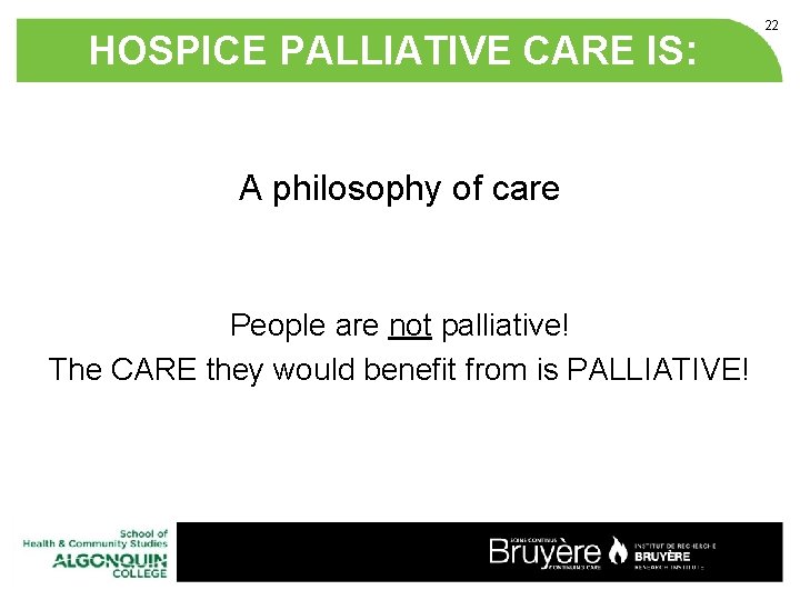 HOSPICE PALLIATIVE CARE IS: A philosophy of care People are not palliative! The CARE