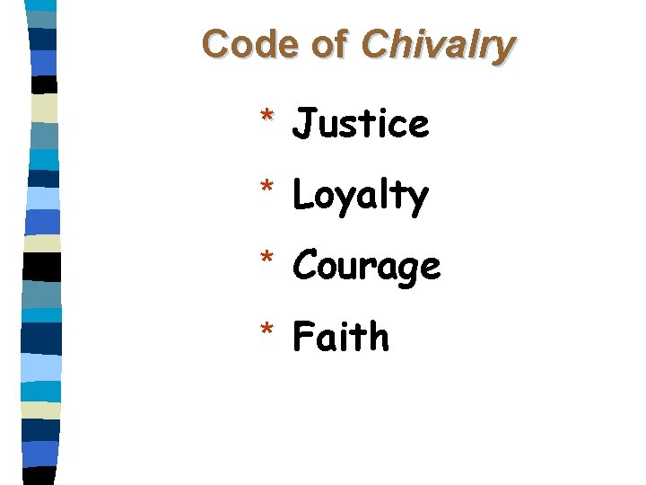 Code of Chivalry * Justice * Loyalty * Courage * Faith Code of Chivalry * Justice * Loyalty * Courage * Faith