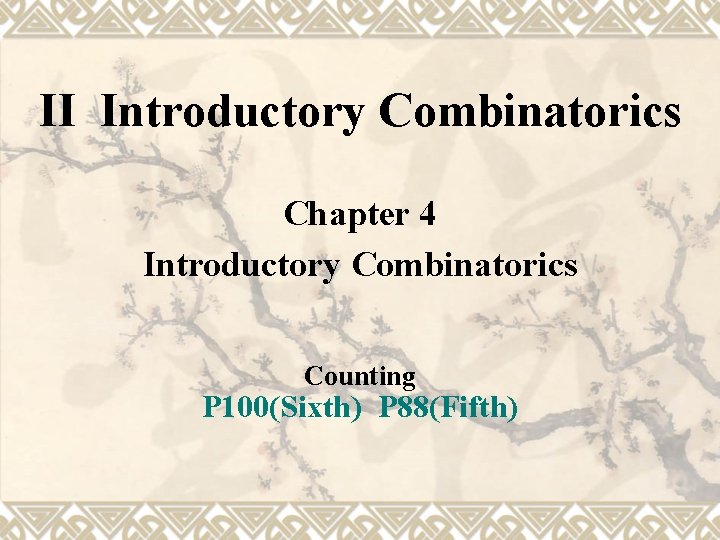 II Introductory Combinatorics Chapter 4 Introductory Combinatorics Counting P 100(Sixth) P 88(Fifth) 