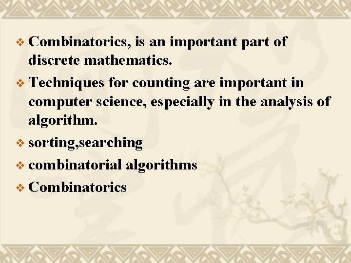 v Combinatorics, is an important part of discrete mathematics. v Techniques for counting are