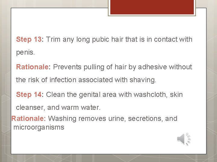 Step 13: Trim any long pubic hair that is in contact with penis. Rationale: