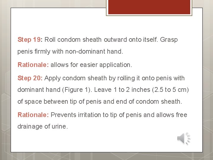 Step 19: Roll condom sheath outward onto itself. Grasp penis firmly with non-dominant hand.