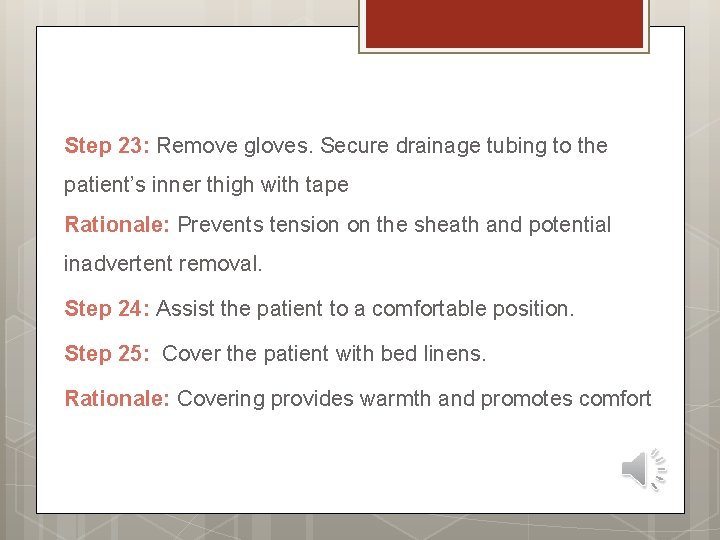 Step 23: Remove gloves. Secure drainage tubing to the patient’s inner thigh with tape